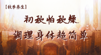 【秋季養(yǎng)生】初秋怕秋燥，跟著做這幾件事，輕松調理身體超簡單！