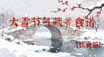 【節(jié)氣飲食】雪落食暖：大雪節(jié)氣的“藏”養(yǎng)食譜！