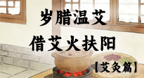 【中國傳統(tǒng)節(jié)日】歲臘溫艾記：借艾火扶陽，迎年暖臟腑！